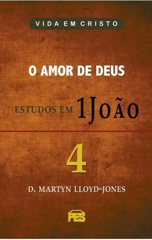 O Amor de Deus - Estudos em Primeira Joo Vol.4 - Martyn Lloyd-Jones