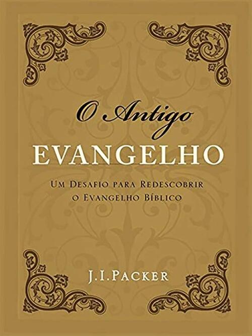 O Antigo Evangelho | J. I. PACKER