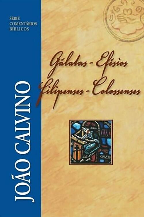 Comentrio de Glatas, Efsios, Filipenses e Colossenses - Joo Calvino