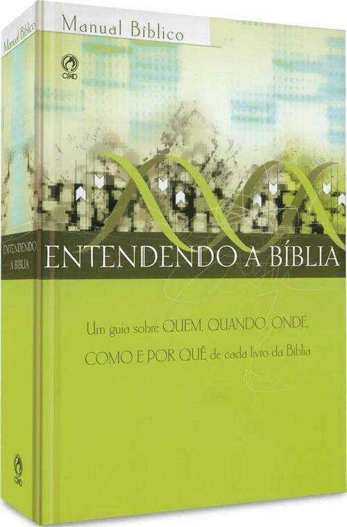Manual Biblico Entendendo a Biblia (Um Guia Sobre Quem,Quando,Onde,Como e o Porque de Cada Livro da Biblia)