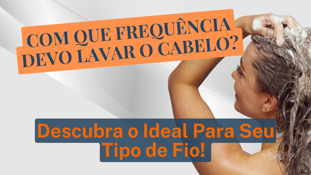 Com Que Frequência Lavar o Cabelo? Guia Completo